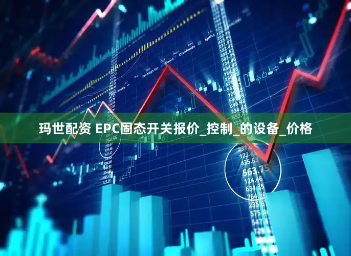 玛世配资 EPC固态开关报价_控制_的设备_价格