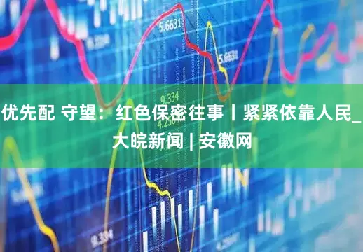 优先配 守望：红色保密往事丨紧紧依靠人民_大皖新闻 | 安徽网