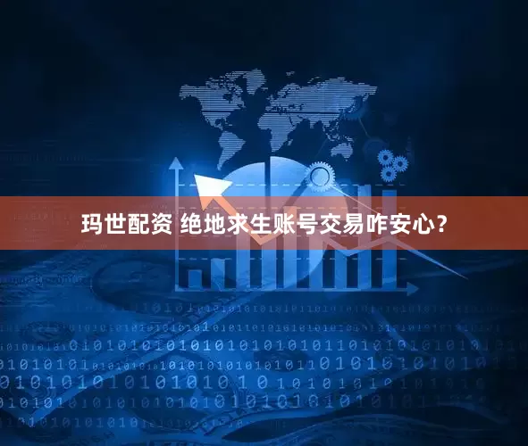 玛世配资 绝地求生账号交易咋安心？
